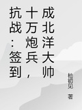 抗戰：簽到十萬炮兵，成北洋大帥