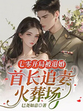 七零開局被退婚，首長追妻火葬場