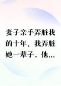 妻子親手弄髒我的十年，我弄髒她一輩子