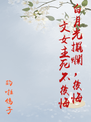 白月光擺爛，後悔文女主死不後悔