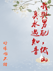 我與男配，低山臭水遇知音